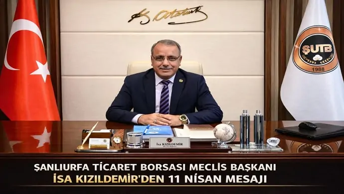 ŞANLIURFA TİCARET BORSASI MECLİS BAŞKANI İSA KIZILDEMİR`DEN 11 NİSAN MESAJI