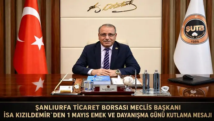 ŞANLIURFA TİCARET BORSASI MECLİS BAŞKANI İSA KIZILDEMİR`DEN 1 MAYIS EMEK VE DAYANIŞMA GÜNÜ KUTLAMA MESAJI