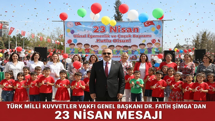 TÜRK MİLLİ KUVVETLER VAKFI GENEL BAŞKANI DR. FATİH ŞİMGA`DAN 23 NİSAN MESAJI